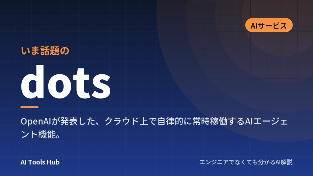 dotsとは？OpenAIの常時稼働AIエージェントの仕組み・料金・使い方を解説