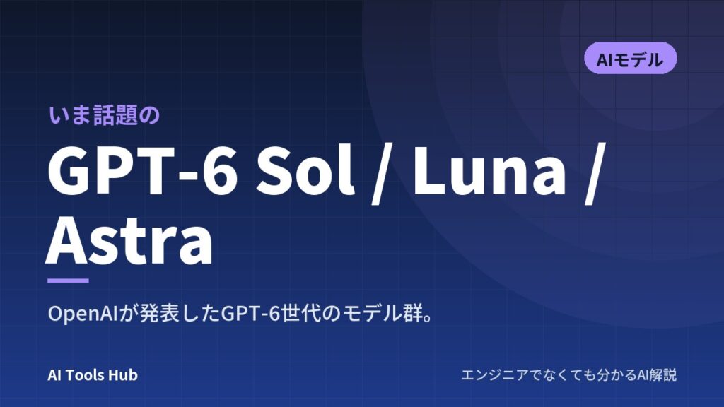 GPT-6 Sol / Luna / Astraとは？違い・料金・ChatGPTでの使い方を解説